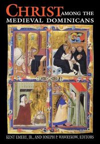Cover image for Christ Among the Medieval Dominicans: Representations of Christ in the Texts and Images of the Order of Preachers