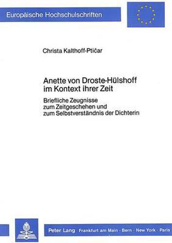 Annette Von Droste-Huelshoff Im Kontext Ihrer Zeit: Briefliche Zeugnisse Zum Zeitgeschehen Und Zum Selbstverstaendnis Der Dichterin