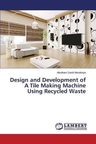 Design and Development of A Tile Making Machine Using Recycled Waste