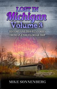 Cover image for Lost In Michigan Volume 3: History and Travel Stories From An Endless Road Trip