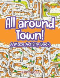 Cover image for All around Town! A Maze Activity Book