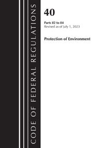 Cover image for Code of Federal Regulations, Title 40 Protection of the Environment 82-84, Revised as of July 1, 2023