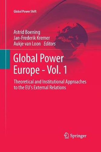 Cover image for Global Power Europe - Vol. 1: Theoretical and Institutional Approaches to the EU's External Relations