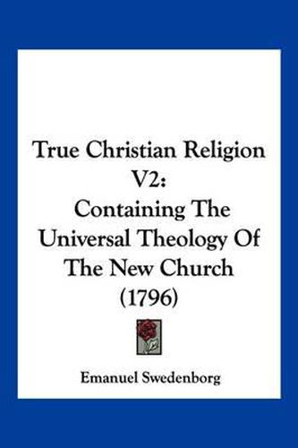 Cover image for True Christian Religion V2: Containing the Universal Theology of the New Church (1796)