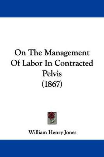 Cover image for On The Management Of Labor In Contracted Pelvis (1867)