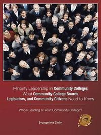 Cover image for Minority Leadership in Community Colleges;what Community College Boards, Legislators, and Community Citizens Need to Know: Who's Leading at Your Community College?