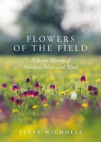 Cover image for Flowers of the Field: Meadow, Moor and Woodland
