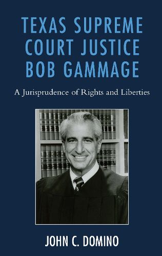Cover image for Texas Supreme Court Justice Bob Gammage: A Jurisprudence of Rights and Liberties
