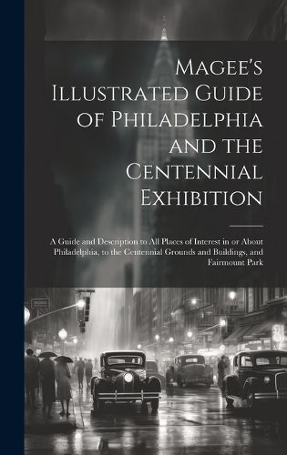 Cover image for Magee's Illustrated Guide of Philadelphia and the Centennial Exhibition