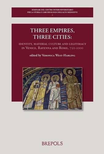 Three Empires, Three Cities: Identity, Material Culture and Legitimacy in Venice, Ravenna and Rome, 750-1000: Volume Offered to Chris Wickham as a Gift for His 65th Birthday