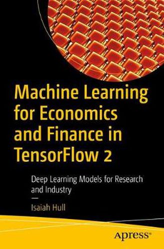 Cover image for Machine Learning for Economics and Finance in TensorFlow 2: Deep Learning Models for Research and Industry