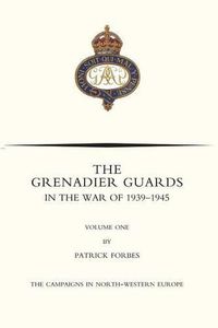 Cover image for GRENADIER GUARDS IN THE WAR OF 1939-1945 Volume One