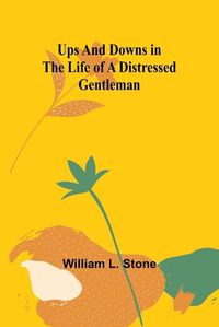 Cover image for Ups and Downs in the Life of a Distressed Gentleman