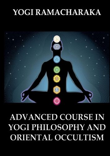 Cover image for Advanced Course in Yogi Philosophy and Oriental Occultism