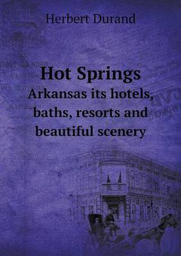 Cover image for Hot Springs Arkansas its hotels, baths, resorts and beautiful scenery