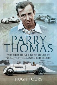 Cover image for Parry Thomas: The First Driver to be Killed in Pursuit of the Land Speed Record