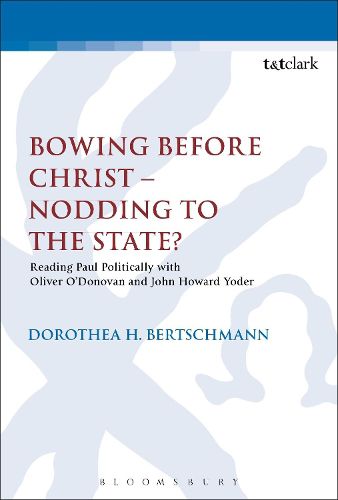 Cover image for Bowing before Christ - Nodding to the State?: Reading Paul Politically with Oliver O'Donovan and John Howard Yoder