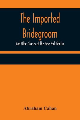 Cover image for The Imported Bridegroom; And Other Stories of the New York Ghetto