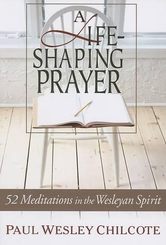 Cover image for A Life-Shaping Prayer: 52 Meditations in the Wesleyan Spirit