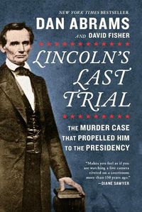 Cover image for Lincoln's Last Trial: The Murder Case That Propelled Him to the Presidency
