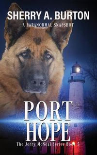 Cover image for Port Hope: Join Jerry McNeal And His Ghostly K-9 Partner As They Put Their Gifts To Good Use.