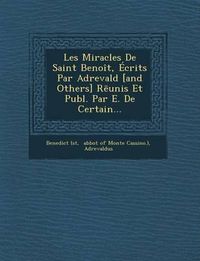 Cover image for Les Miracles de Saint Benoit, Ecrits Par Adrevald [And Others] R Unis Et Publ. Par E. de Certain...