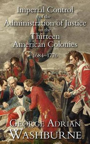 Cover image for Imperial Control of the Administration of Justice in the Thirteen American Colonies, 1684-1776