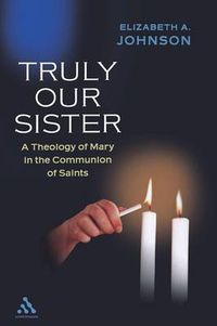 Cover image for Truly our Sister: A Theology of Mary in the Communion of Saints