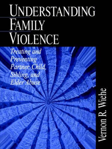 Cover image for Understanding Family Violence: Treating and Preventing Partner, Child, Sibling and Elder Abuse