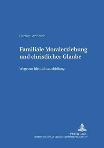 Cover image for Familiale Moralerziehung Und Christlicher Glaube: Wege Zur Identitaetsausbildung