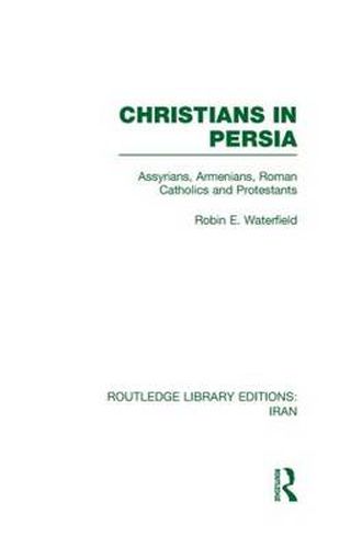 Cover image for Christians in Persia (RLE Iran C): Assyrians, Armenians, Roman Catholics and Protestants
