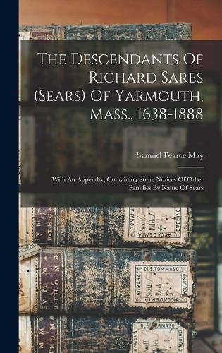 The Descendants Of Richard Sares (sears) Of Yarmouth, Mass., 1638-1888