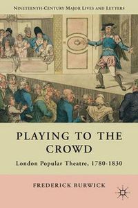 Cover image for Playing to the Crowd: London Popular Theatre, 1780-1830