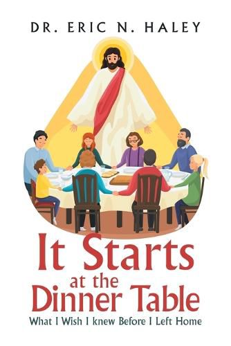 Cover image for It Starts at the Dinner Table: What I Wish I Knew Before I Left Home