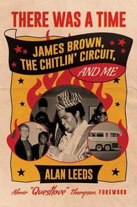 Cover image for There Was a Time: James Brown, the Chitlin' Circuit, and Me