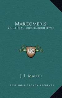 Cover image for Marcomeris: Ou Le Beau Troubadour (1796)