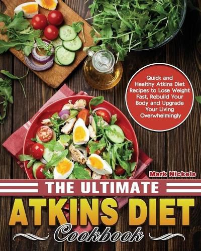 Cover image for The Ultimate Atkins Diet Cookbook: Quick and Healthy Atkins Diet Recipes to Lose Weight Fast, Rebuild Your Body and Upgrade Your Living Overwhelmingly