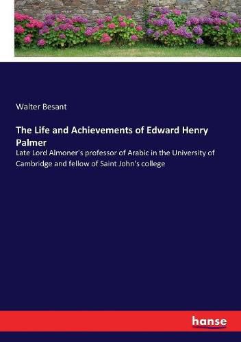 The Life and Achievements of Edward Henry Palmer: Late Lord Almoner's professor of Arabic in the University of Cambridge and fellow of Saint John's college