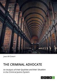 Cover image for The Criminal Advocate. An Analysis of their Qualities and their Situation in the Criminal Justice System