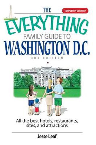 The Everything Family Guide To Washington D.C.: All the Best Hotels, Restaurants, Sites, and Attractions