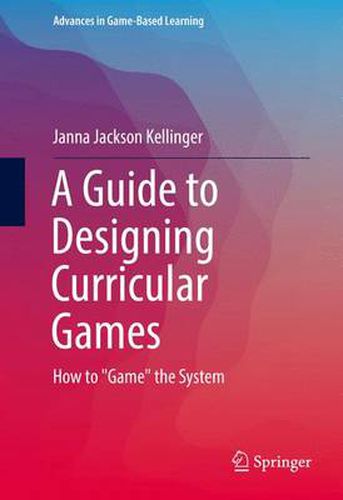 A Guide to Designing Curricular Games: How to  Game  the System