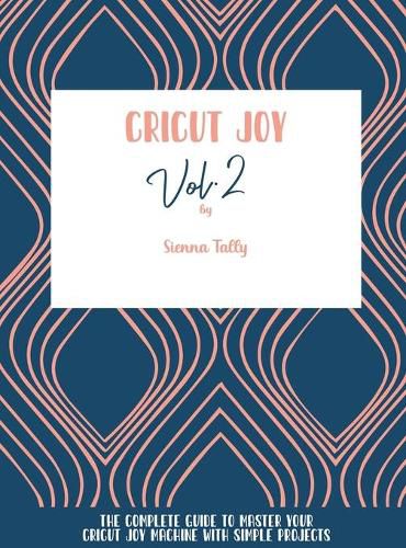Cover image for Cricut Joy: The Complete Guide To Master Your Cricut Joy Machine With Simple Projects
