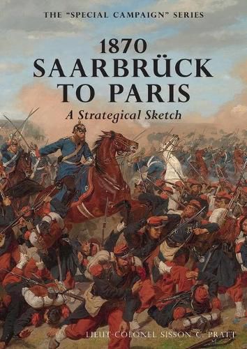 Cover image for 1870 SAARBRUCK TO PARIS A Strategical sketch: The Special Campaign Series