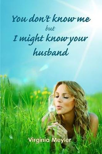 Cover image for You Don't Know Me But I Might Know Your Husband