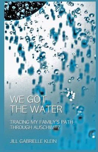 Cover image for We Got the Water: Tracing My Family's Path Through Auschwitz