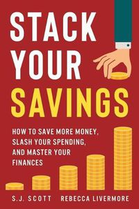 Cover image for Stack Your Savings: How to Save More Money, Slash Your Spending, and Master Your Finances