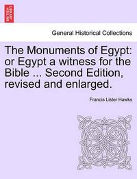 Cover image for The Monuments of Egypt: Or Egypt a Witness for the Bible ... Second Edition, Revised and Enlarged.