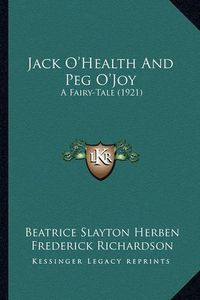 Cover image for Jack O'Health and Peg O'Joy: A Fairy-Tale (1921)