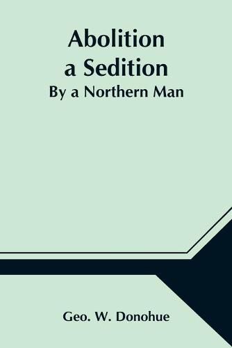 Cover image for Abolition a Sedition; By a Northern Man