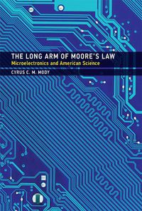 Cover image for The Long Arm of Moore's Law: Microelectronics and American Science